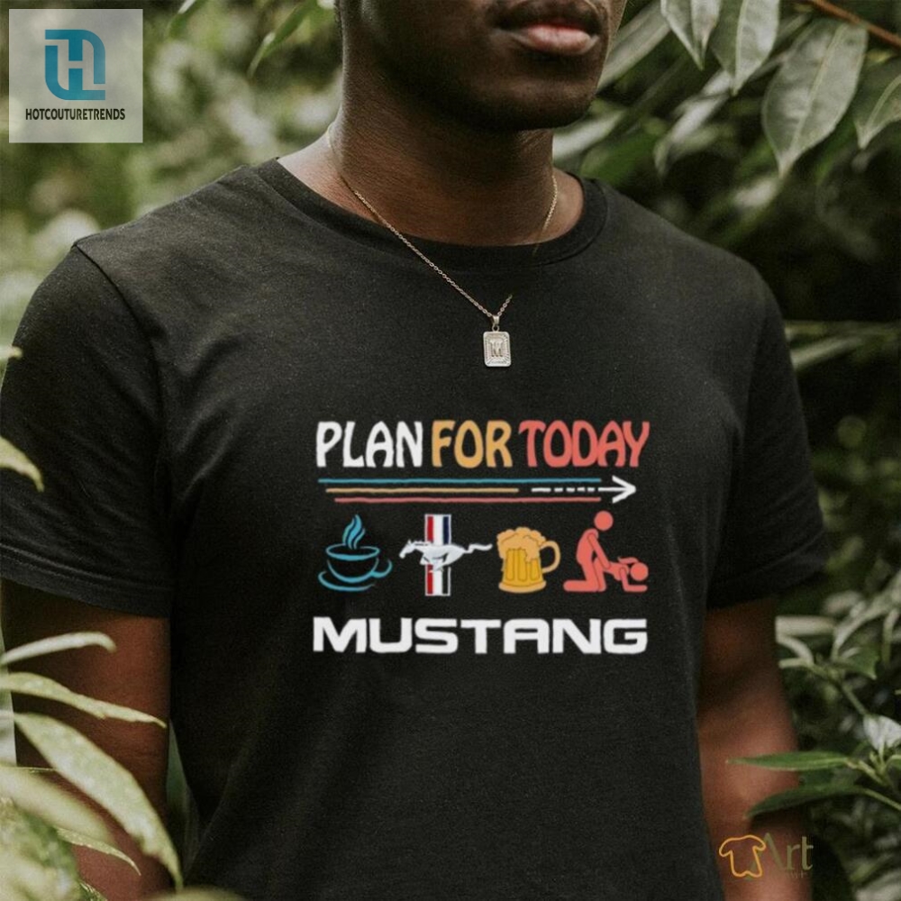 Plan For Today Mustang Coffee Mustang Beer And Sex Shirt 