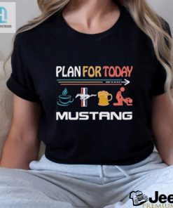 Plan For Today Mustang Coffee Mustang Beer And Sex Shirt hotcouturetrends 1 3