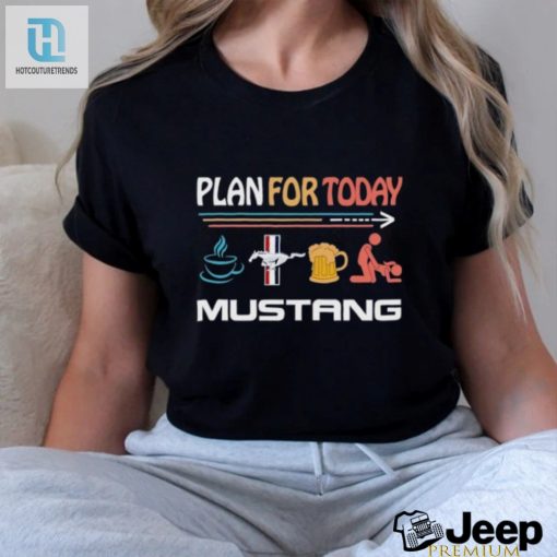 Plan For Today Mustang Coffee Mustang Beer And Sex Shirt hotcouturetrends 1 3