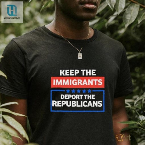 Official Keep The Immigrants Deport The Republicans Shirt hotcouturetrends 1 1