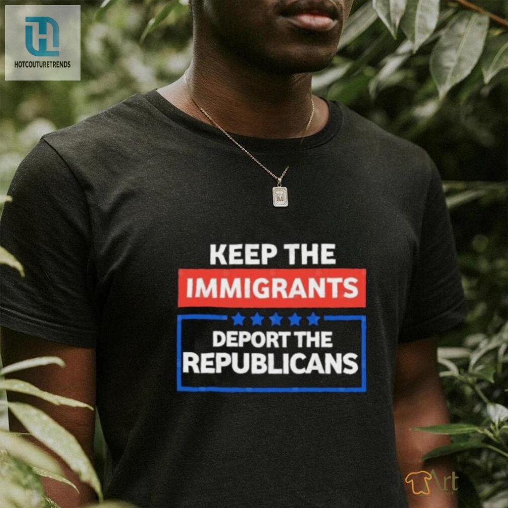 Official Keep The Immigrants Deport The Republicans Shirt 