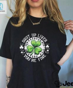 Official Shamrock Shut Up Liver Youre Fine St Patricks Day Shirt hotcouturetrends 1 2