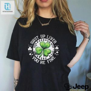 Official Shamrock Shut Up Liver Youre Fine St Patricks Day Shirt hotcouturetrends 1 2