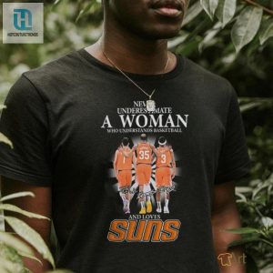 Phoenix Suns Never Underestimate A Woman Who Understands Basketball And Loves Booker Durant And Beal Signatures Shirt hotcouturetrends 1 2