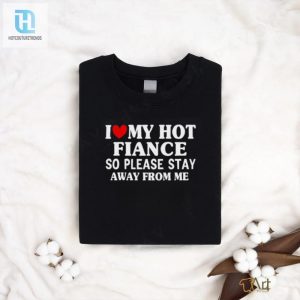 Men I Love My Hot Fiance So Please Stay Away From Me Funny T Shirt hotcouturetrends 1 3