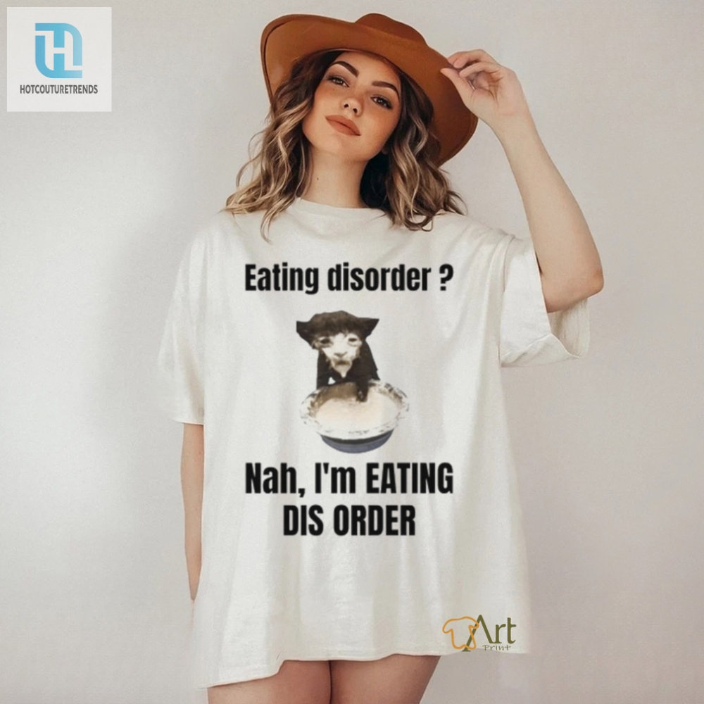 Sillyteestudio Eating Disorder Nah Im Eating Dis Order Shirt 