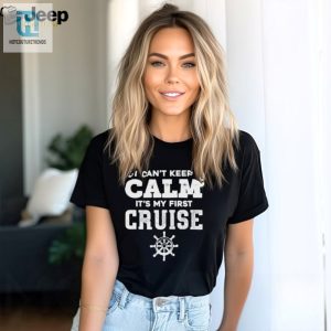 I Cant Keep Calm Its My First Cruise Shirt hotcouturetrends 1 3