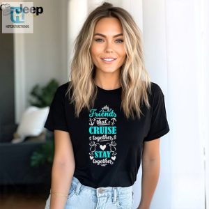 Friends That Cruise Together Stay Together Shirt hotcouturetrends 1 7