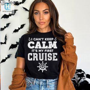 I Cant Keep Calm Its My First Cruise Shirt hotcouturetrends 1 6