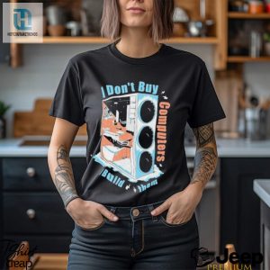 I Dont Buy Computers I Build Them Pc Builder Shirt hotcouturetrends 1 2