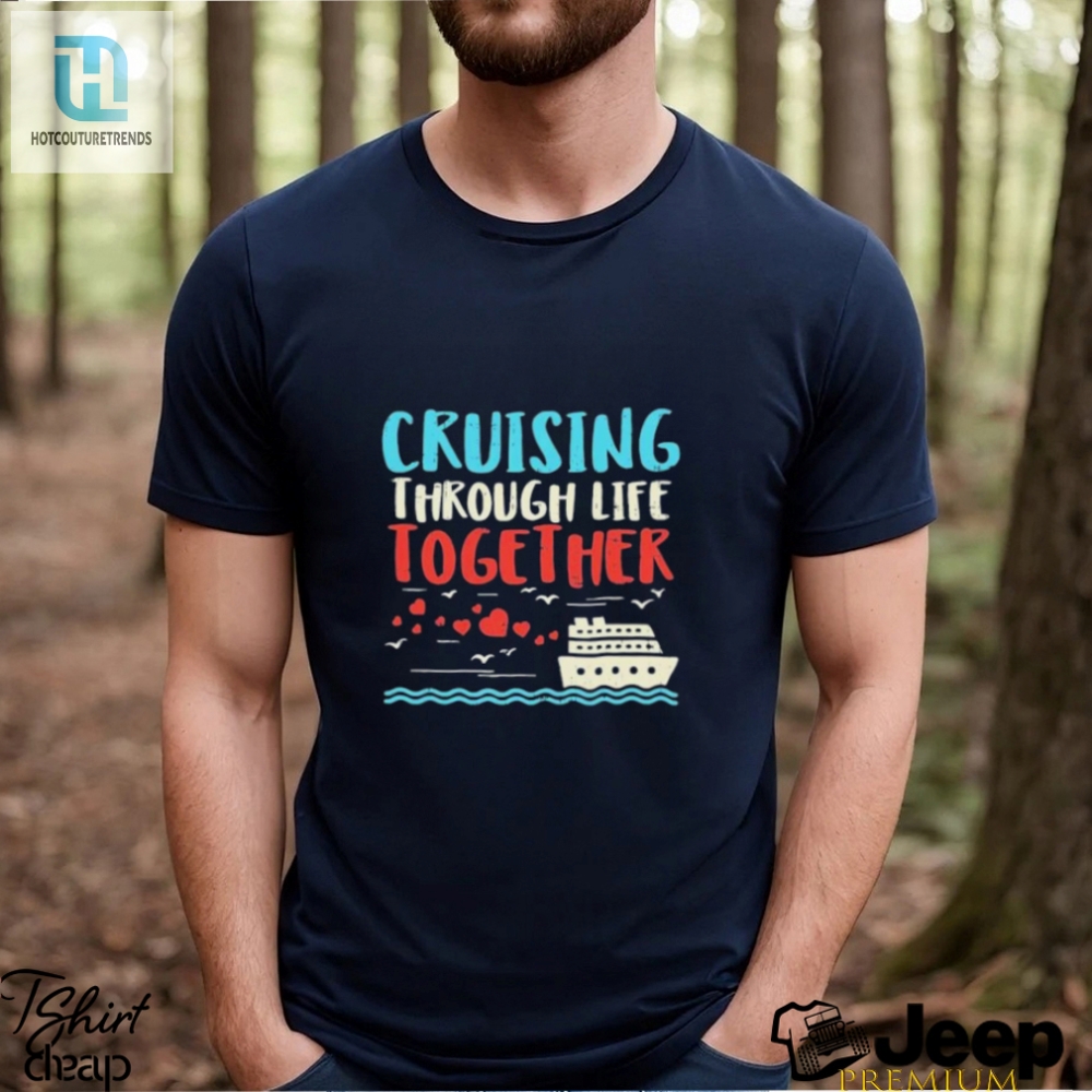 Cruising Life Together Anniversary Cruise Trip Couple Gift Shirt 