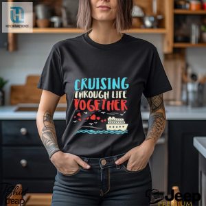 Cruising Life Together Anniversary Cruise Trip Couple Gift Shirt hotcouturetrends 1 2