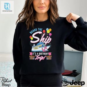 Board The Ship Its A Birthday Trip Cruise Cruising Vacation Shirt hotcouturetrends 1 3