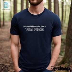 Id Rather Be Entering The Town Of Twin Peaks Classic T Shirt hotcouturetrends 1 1