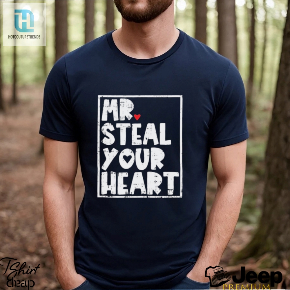 Mr Steal Your Heart Shirt 