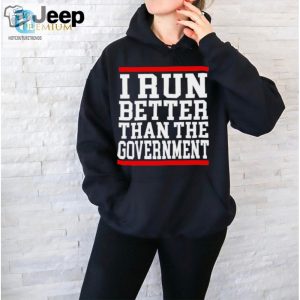 Official Collection I Run Better Than The Government Shirt hotcouturetrends 1 2