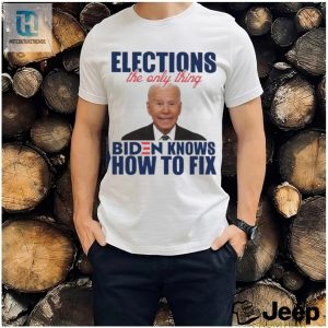 Official Official Elections The Only Thing Biden Know How To Fix Shirt hotcouturetrends 1 2