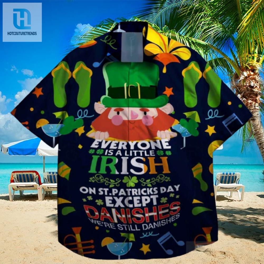 Everyone Is A Little Irish Exept The Danishes We Are Still Danishes St Patrick Day Hawaiian Shirt 