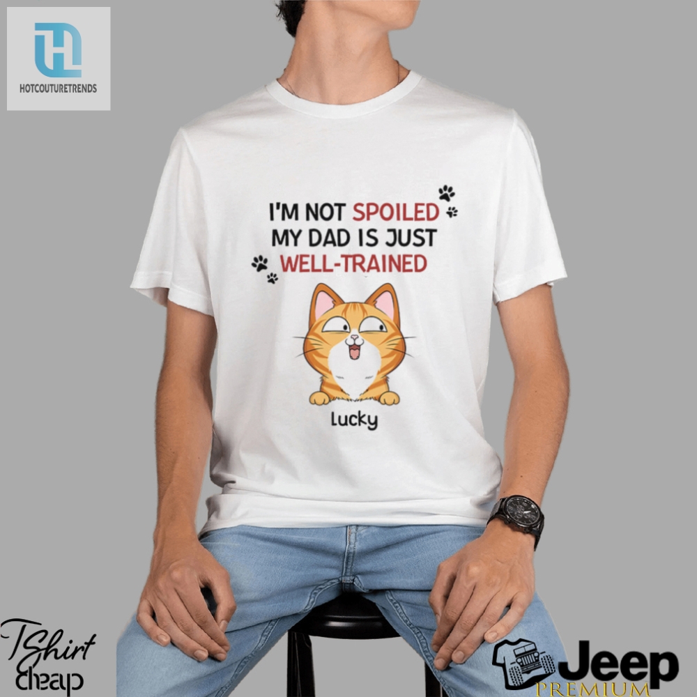 Personalised Im Not Spoiled My Mum Dad Is Just Well Trained For Cats T Shirt 