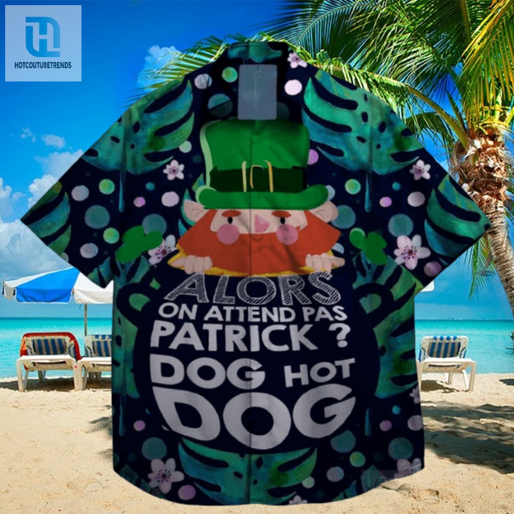 Alors On Attend Pas Patrick God Hot Dog St Patrick Day Hawaiian Shirt 