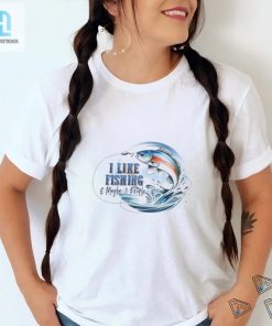 I Like Fishing And Maybe 3 People Shirt hotcouturetrends 1 1