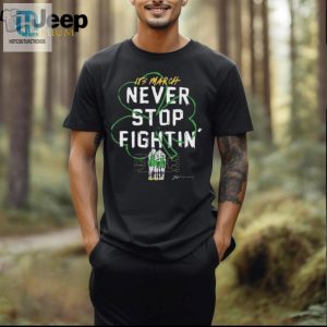 Its March Never Stop Fightin St Patricks Day Shirt hotcouturetrends 1 2