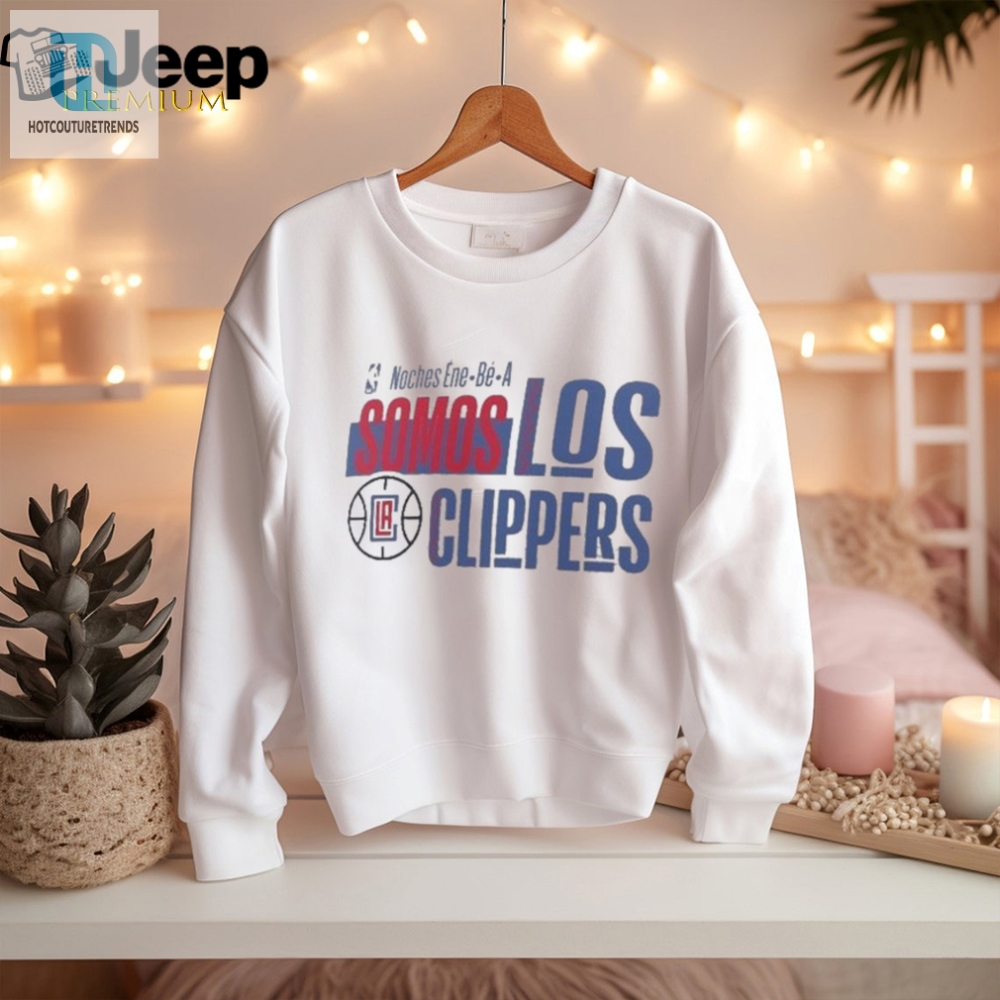 Official Nba Noches Ene Be A Training 2024 La Clippers Somos Los Clippers Shirt 