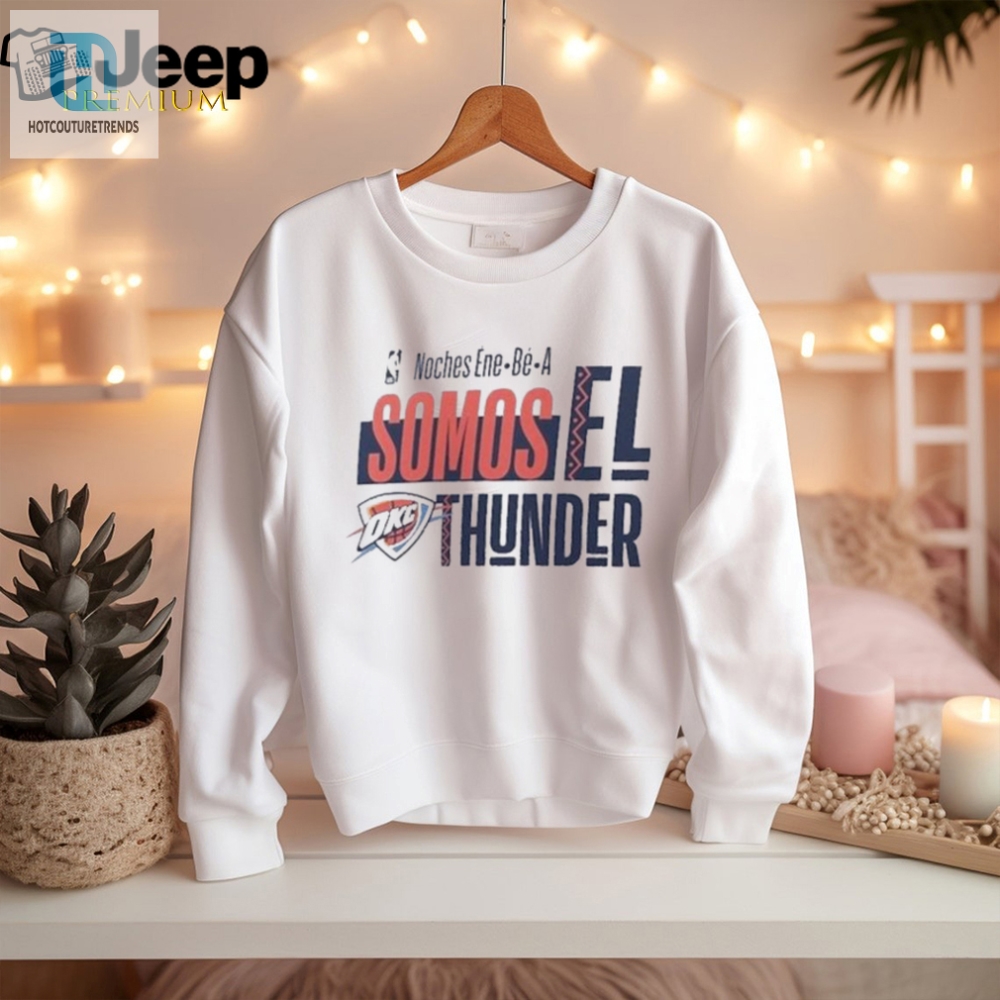 Official Nba Noches Ene Be A Training 2024 Oklahoma City Thunder Somos Los Thunder Shirt 