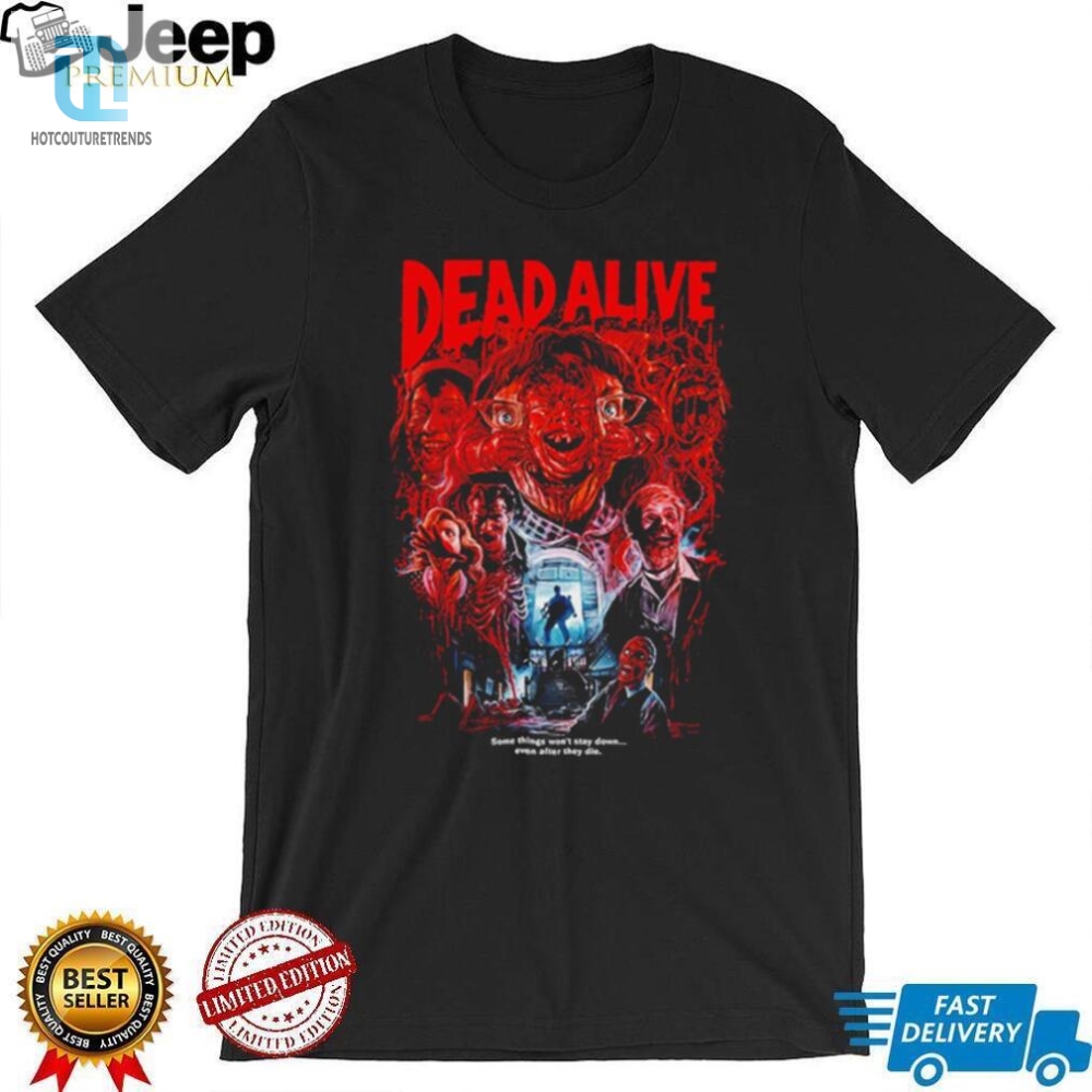 Dead Alive Movie Some Things Wont Stay Down Even After They Die Shirt 