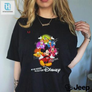 Official Official Mickey Mouse And Friend We Are Never Too Old For Disney T Shirt hotcouturetrends 1 3