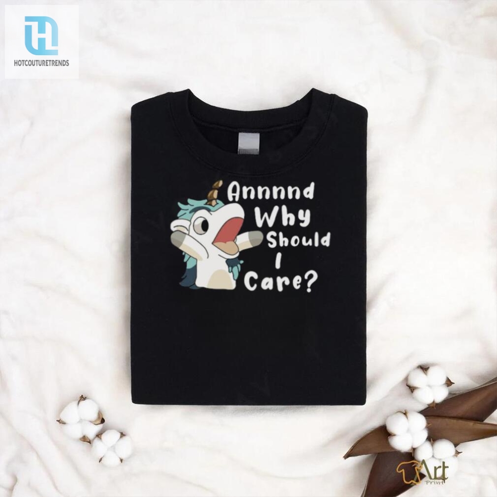 Annnd Why Should I Care Shirt 