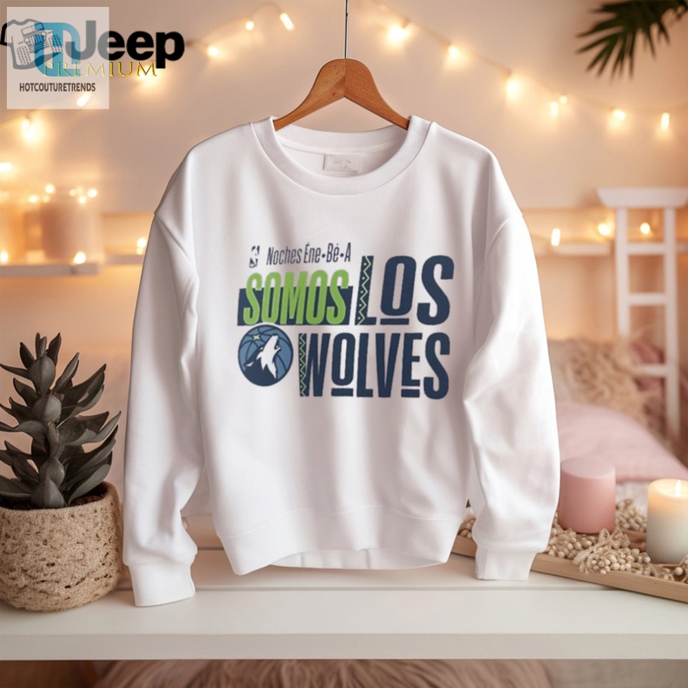 Official Nba Noches Ene Be A Training 2024 Minnesota Timberwolves Somos Los Wolves Shirt 