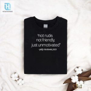 Official Not Rude Not Friendly Just Unmotivated Yelp Reviewer 2023 T Shirt hotcouturetrends 1 1