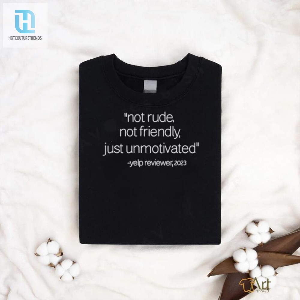 Official Not Rude Not Friendly Just Unmotivated Yelp Reviewer 2023 T Shirt 