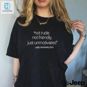 Official Not Rude Not Friendly Just Unmotivated Yelp Reviewer 2023 T Shirt hotcouturetrends 1 3