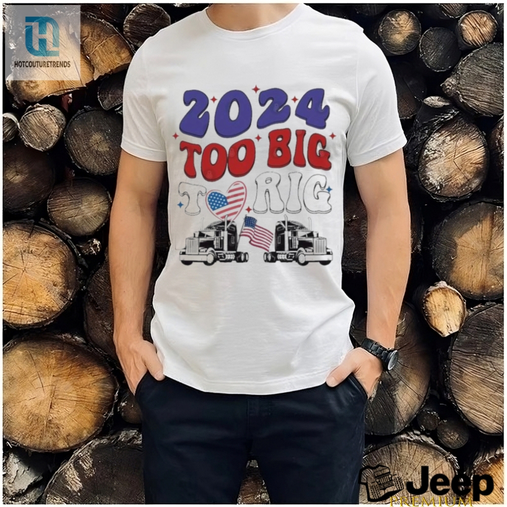 Official Trump 2024 Too Big To Rig Truck Shirt 