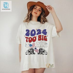 Official Trump 2024 Too Big To Rig Truck Shirt hotcouturetrends 1 2
