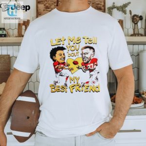 Travis Kelce And Patrick Mahomes Let Me Tell You Bout My Best Friend Shirt hotcouturetrends 1 3