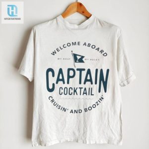 Welcome Aboard My Boat My Rules Captain Cocktail Cruisin And Boozin Shirt hotcouturetrends 1 1