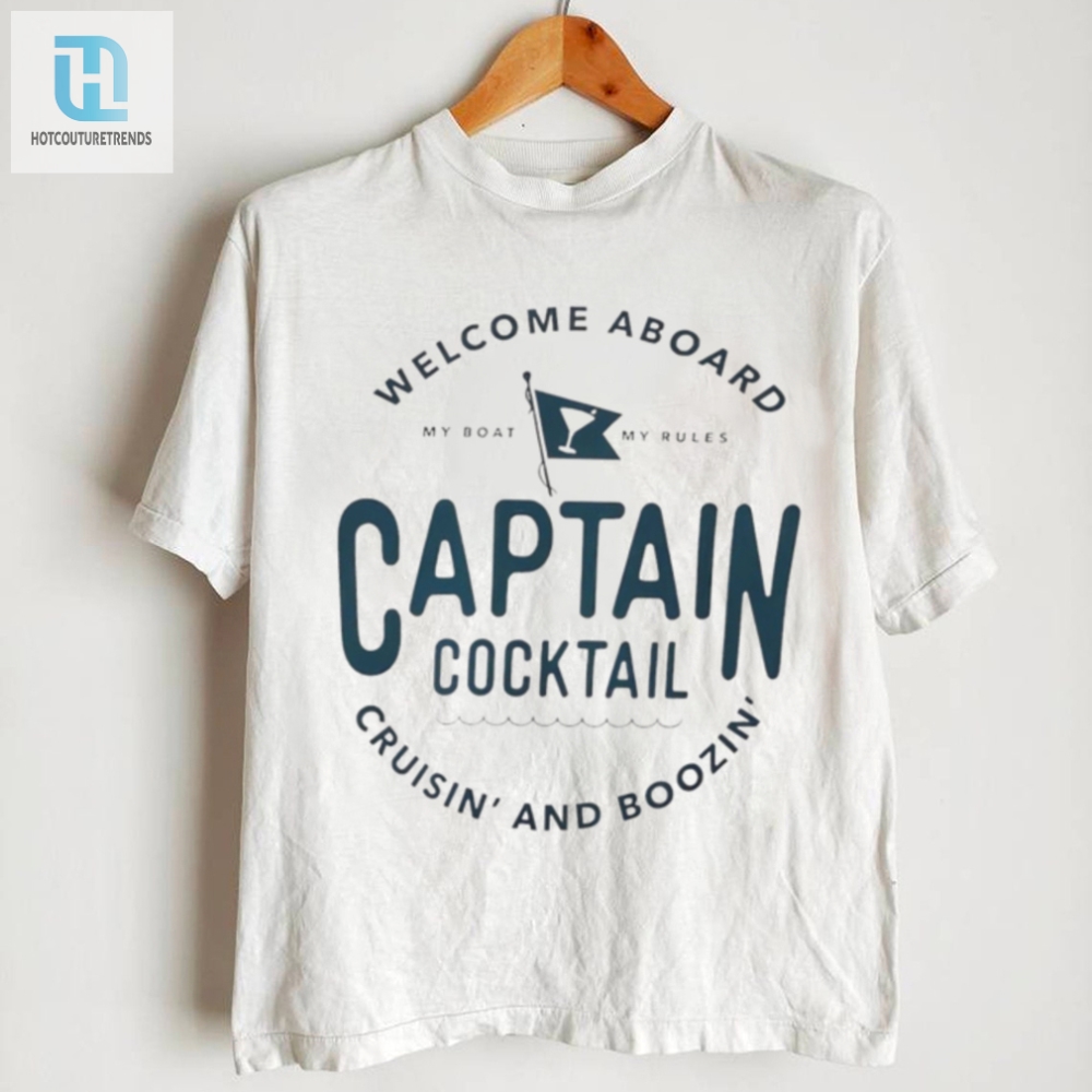 Welcome Aboard My Boat My Rules Captain Cocktail Cruisin And Boozin Shirt 