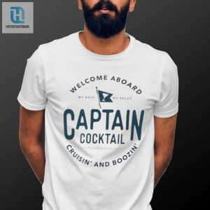 Welcome Aboard My Boat My Rules Captain Cocktail Cruisin And Boozin Shirt hotcouturetrends 1 2