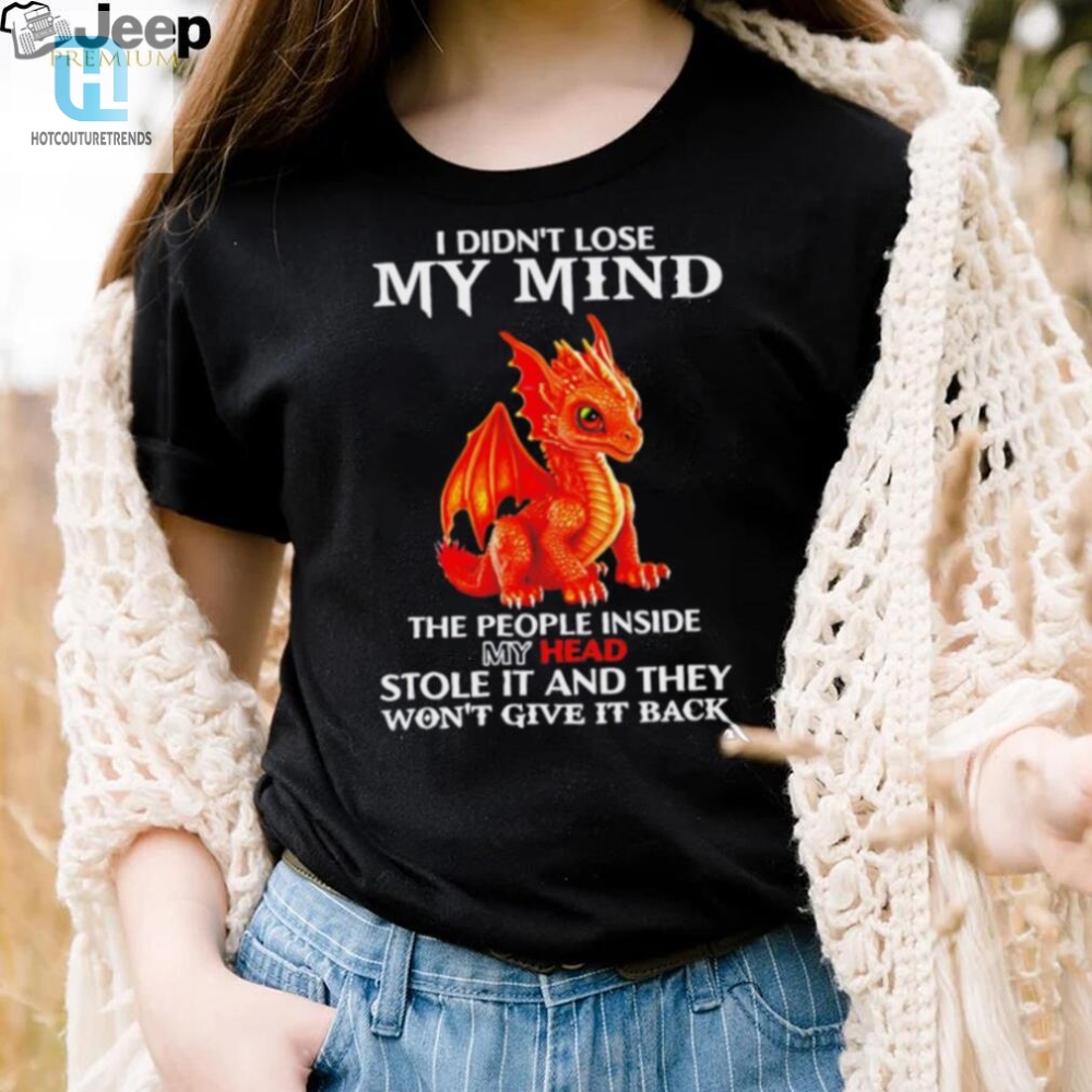 Dragon I Didnt Lose My Mind The People Inside My Head Shirt 