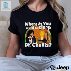 Original Where Do You Want To Sleep Dr Challis T Shirt hotcouturetrends 1 3