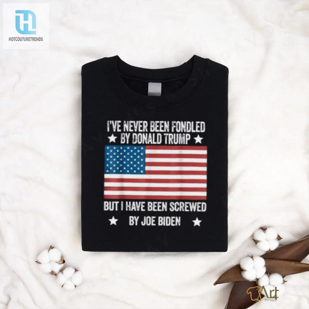 Ive Never Been Fondled By Donald Trump But Screwed By Biden T Shirt 