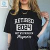 Retired 2024 Not My Problem Anymore T Shirt hotcouturetrends 1