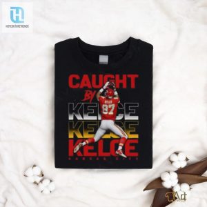 Travis Kelce Caught By Kelce T Shirt hotcouturetrends 1 1