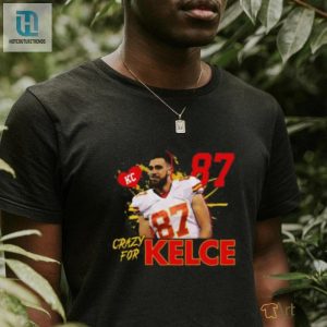 Travis Kelce Crazy T Shirt hotcouturetrends 1 2