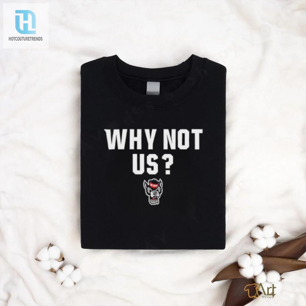 Official Nc State Wolfpack Basketball Why Not Us Shirt 