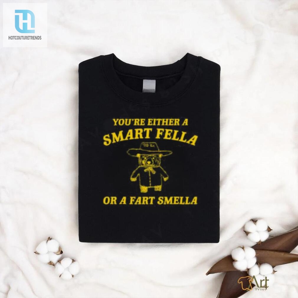 Youre Either A Smart Fella Or A Fart Smella T Shirt 