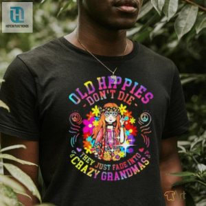 Old Hippies Dont Die They Just Fade Into Crazy Grandparents T Shirt hotcouturetrends 1 2